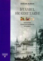 İstanbul Bir Kent Tarihi : Bizantion, Konstantinopolis, İstanbul