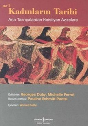 Kadınların Tarihi Cilt I : Ana Tanrıçalardan Hıristiyan Azizelere / Georges Duby