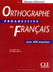 Orthographe progressive du français : avec 400 exercices, niveau débutant / Isabelle Chollet / Jean-Michel Robert