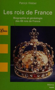 Les rois de France : biographie et généalogie des 69 rois de France / Patrick Weber