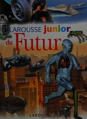 Le Larousse junior du futur / Anthony Wilson, Clive Gifford ; trad. et adapt. Nathalie Bucsek, Maurice Mashaal