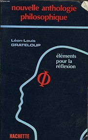 Nouvelle anthologie philosophique : éléments pour la réflexion, textes et documents pour les classes de terminales / Léon-Louis Grateloup