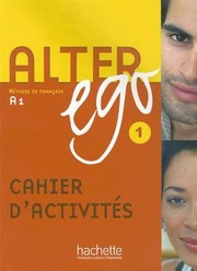 Alter ego, niveau 1/ A1 : cahier d'activités / Annie Berthet / Catherine Hugot