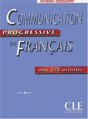 Communication progressive du français, niveau débutant, avec 270 activités / Claire Miquel