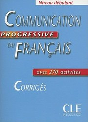 Communication progressive du français, niveau débutant, avec 270 activités : corrigés / Claire Miquel