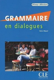 Grammaire en dialogues : niveau débutant / Claire Miquel