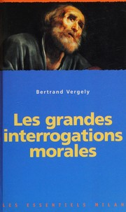 Les grandes interrogations morales / Bertrand Vergely