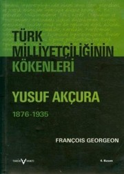 Türk Milliyetçiliğinin Kökenleri : Yusuf Akçura (1876-1935)