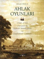 Ahlak Oyunları : 1540-1541 Osmanlı'da Ayntab Mahkemesi ve Toplumsal Cinsiyet