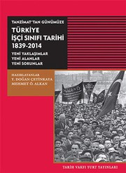 Tanzimat'tan Günümüze Türkiye İşçi Sınıfı Tarihi 1839 - 2014 : Yeni Yaklaşımlar, Yeni Alanlar, Yeni Sorunlar